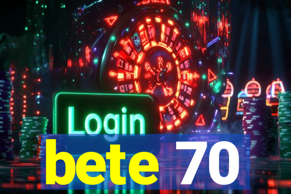 bete 70